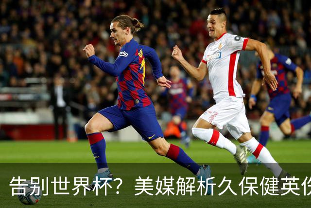 告别世界杯？美媒解析久保健英伤情 最严重需恢复四到六周